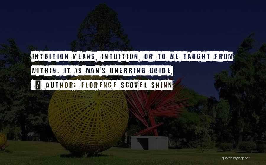 Florence Scovel Shinn Quotes: Intuition Means, Intuition, Or To Be Taught From Within. It Is Man's Unerring Guide,