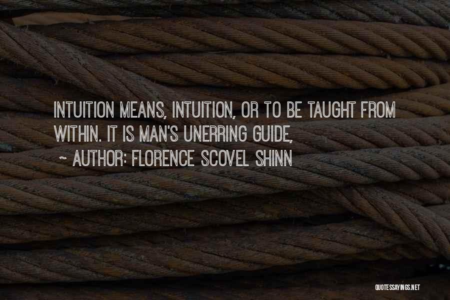 Florence Scovel Shinn Quotes: Intuition Means, Intuition, Or To Be Taught From Within. It Is Man's Unerring Guide,