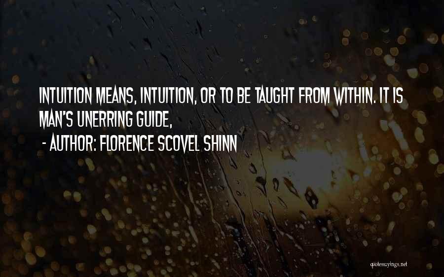 Florence Scovel Shinn Quotes: Intuition Means, Intuition, Or To Be Taught From Within. It Is Man's Unerring Guide,