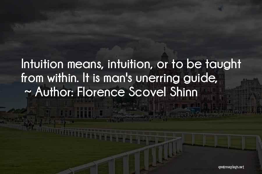Florence Scovel Shinn Quotes: Intuition Means, Intuition, Or To Be Taught From Within. It Is Man's Unerring Guide,