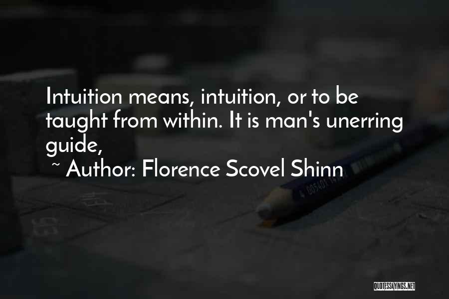 Florence Scovel Shinn Quotes: Intuition Means, Intuition, Or To Be Taught From Within. It Is Man's Unerring Guide,