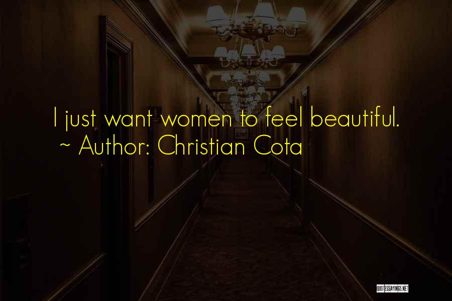 Christian Cota Quotes: I Just Want Women To Feel Beautiful.