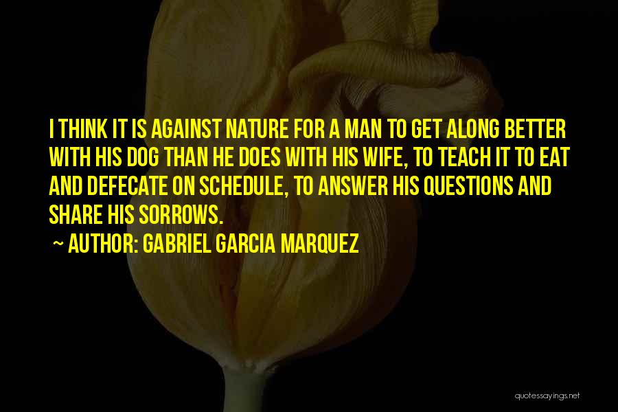 Gabriel Garcia Marquez Quotes: I Think It Is Against Nature For A Man To Get Along Better With His Dog Than He Does With