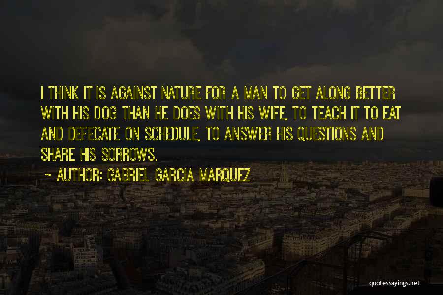 Gabriel Garcia Marquez Quotes: I Think It Is Against Nature For A Man To Get Along Better With His Dog Than He Does With