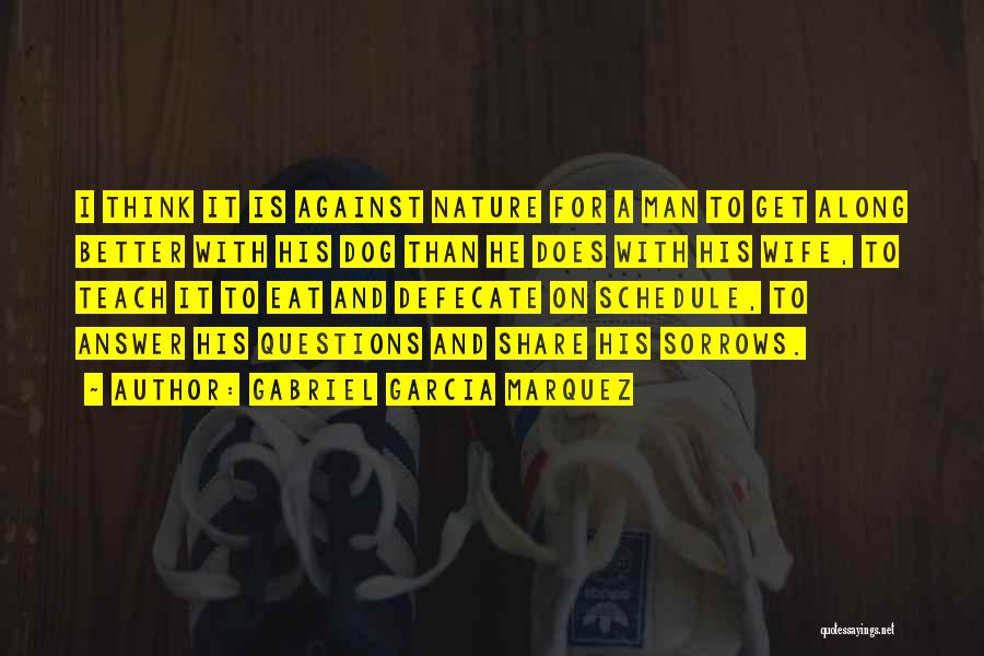 Gabriel Garcia Marquez Quotes: I Think It Is Against Nature For A Man To Get Along Better With His Dog Than He Does With