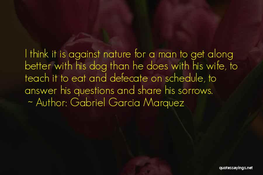 Gabriel Garcia Marquez Quotes: I Think It Is Against Nature For A Man To Get Along Better With His Dog Than He Does With