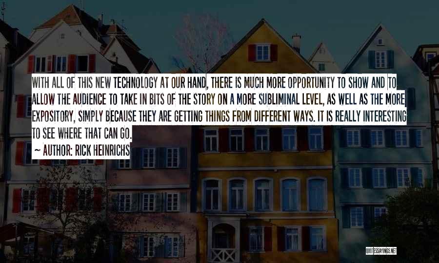 Rick Heinrichs Quotes: With All Of This New Technology At Our Hand, There Is Much More Opportunity To Show And To Allow The