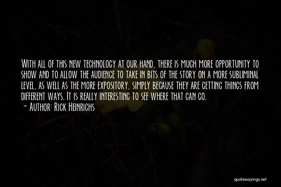 Rick Heinrichs Quotes: With All Of This New Technology At Our Hand, There Is Much More Opportunity To Show And To Allow The
