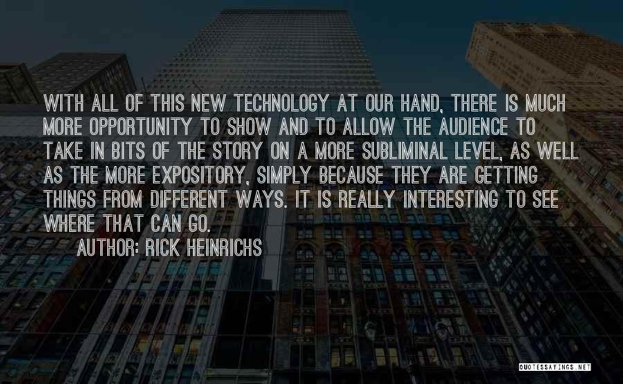 Rick Heinrichs Quotes: With All Of This New Technology At Our Hand, There Is Much More Opportunity To Show And To Allow The