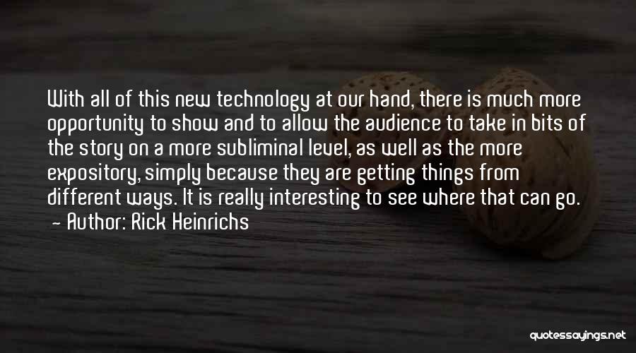 Rick Heinrichs Quotes: With All Of This New Technology At Our Hand, There Is Much More Opportunity To Show And To Allow The