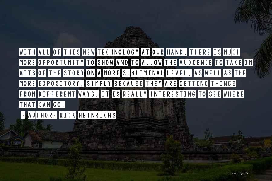 Rick Heinrichs Quotes: With All Of This New Technology At Our Hand, There Is Much More Opportunity To Show And To Allow The