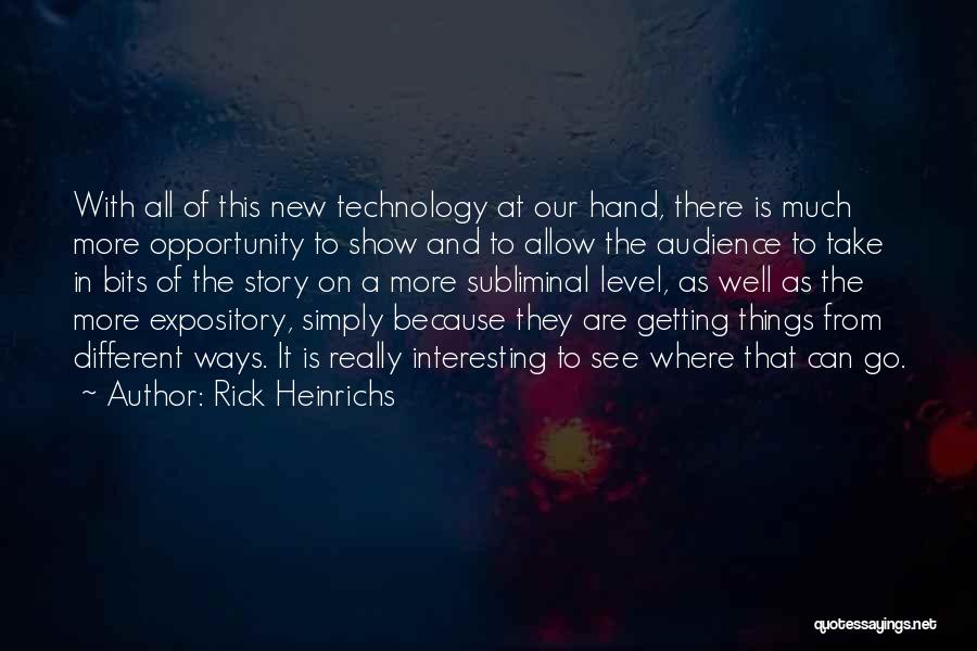 Rick Heinrichs Quotes: With All Of This New Technology At Our Hand, There Is Much More Opportunity To Show And To Allow The
