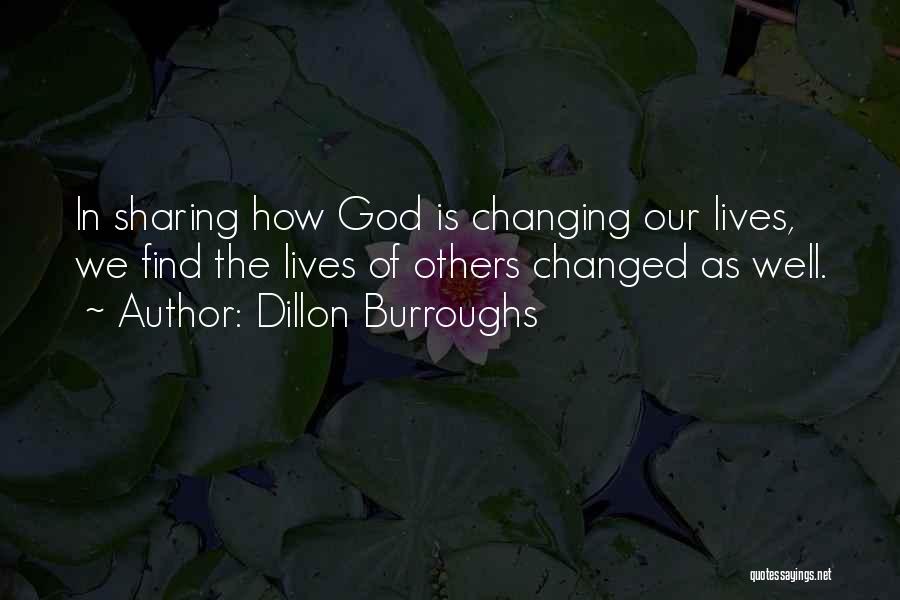 Dillon Burroughs Quotes: In Sharing How God Is Changing Our Lives, We Find The Lives Of Others Changed As Well.