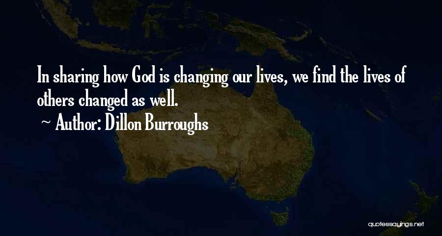 Dillon Burroughs Quotes: In Sharing How God Is Changing Our Lives, We Find The Lives Of Others Changed As Well.