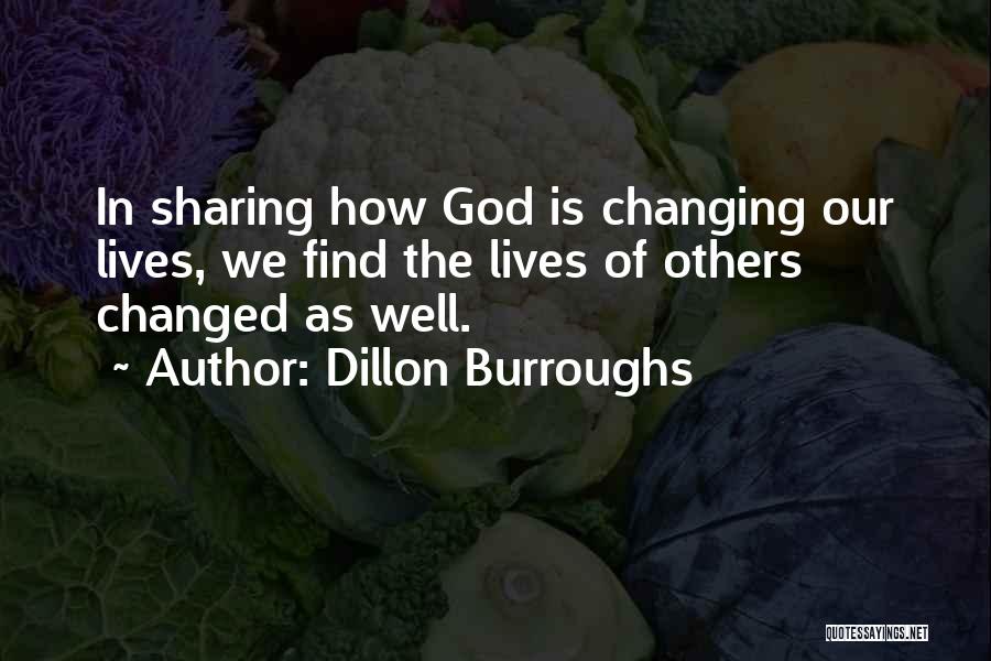 Dillon Burroughs Quotes: In Sharing How God Is Changing Our Lives, We Find The Lives Of Others Changed As Well.