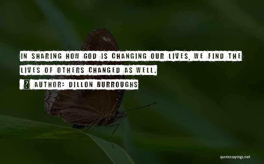 Dillon Burroughs Quotes: In Sharing How God Is Changing Our Lives, We Find The Lives Of Others Changed As Well.