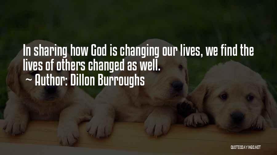 Dillon Burroughs Quotes: In Sharing How God Is Changing Our Lives, We Find The Lives Of Others Changed As Well.