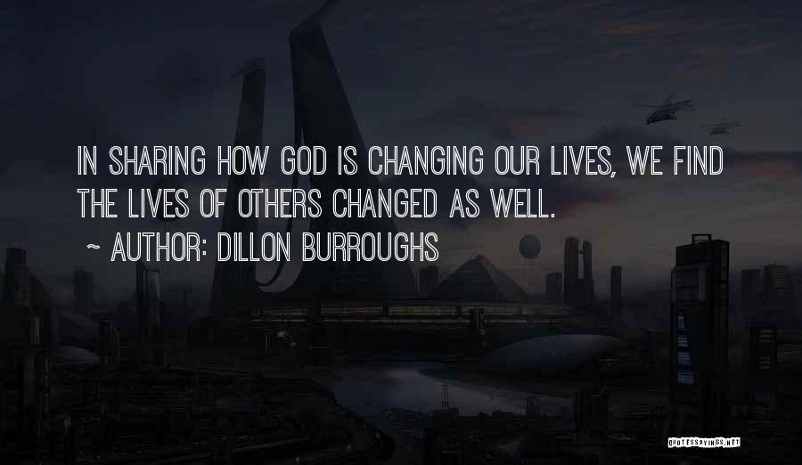 Dillon Burroughs Quotes: In Sharing How God Is Changing Our Lives, We Find The Lives Of Others Changed As Well.