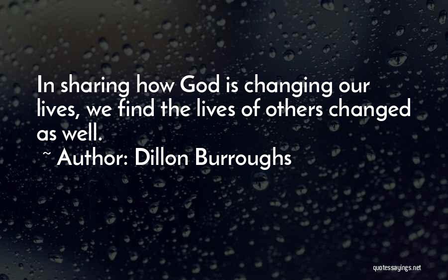 Dillon Burroughs Quotes: In Sharing How God Is Changing Our Lives, We Find The Lives Of Others Changed As Well.