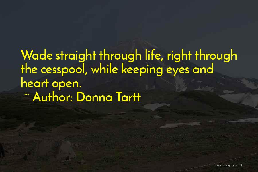 Donna Tartt Quotes: Wade Straight Through Life, Right Through The Cesspool, While Keeping Eyes And Heart Open.