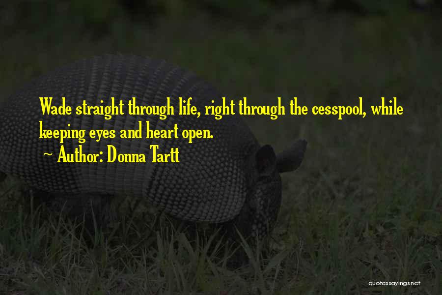 Donna Tartt Quotes: Wade Straight Through Life, Right Through The Cesspool, While Keeping Eyes And Heart Open.