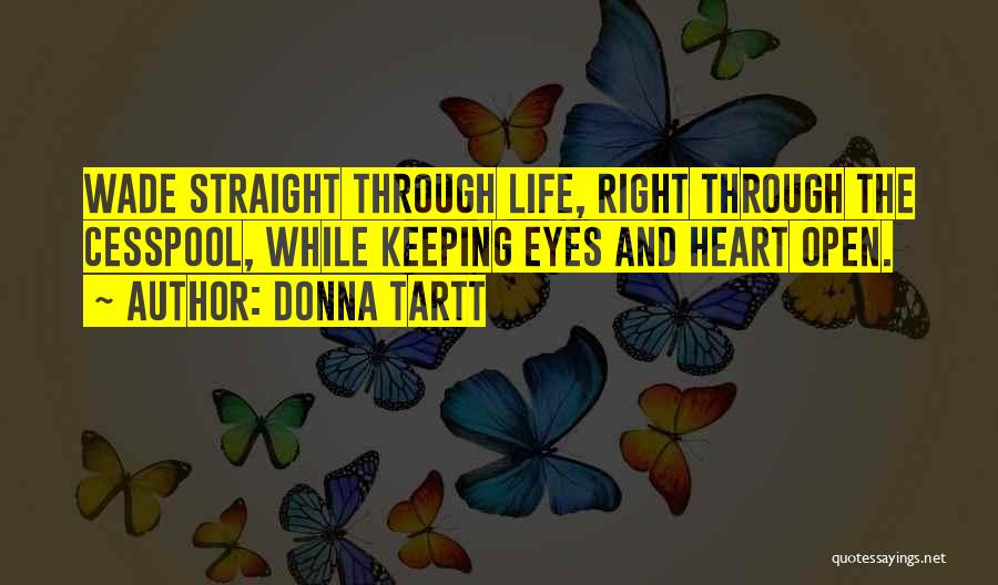 Donna Tartt Quotes: Wade Straight Through Life, Right Through The Cesspool, While Keeping Eyes And Heart Open.