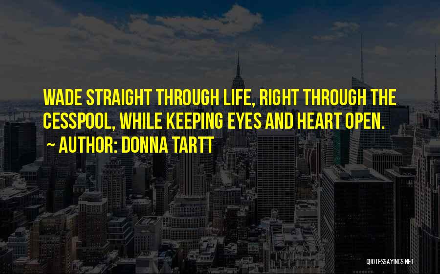 Donna Tartt Quotes: Wade Straight Through Life, Right Through The Cesspool, While Keeping Eyes And Heart Open.