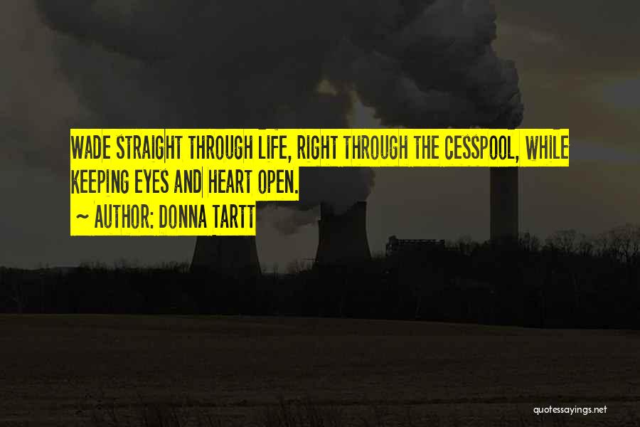 Donna Tartt Quotes: Wade Straight Through Life, Right Through The Cesspool, While Keeping Eyes And Heart Open.