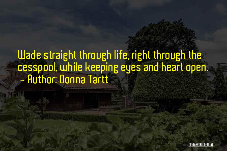 Donna Tartt Quotes: Wade Straight Through Life, Right Through The Cesspool, While Keeping Eyes And Heart Open.