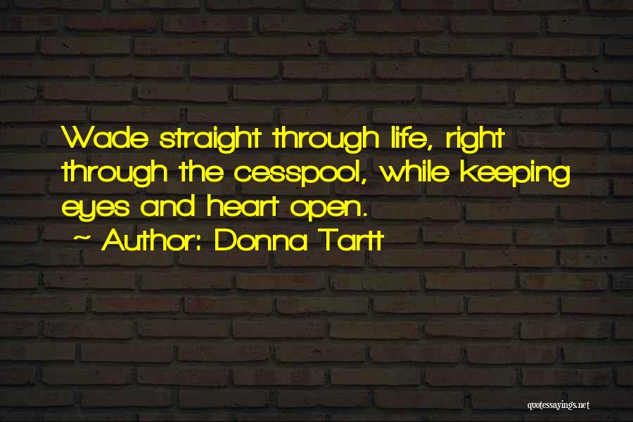 Donna Tartt Quotes: Wade Straight Through Life, Right Through The Cesspool, While Keeping Eyes And Heart Open.