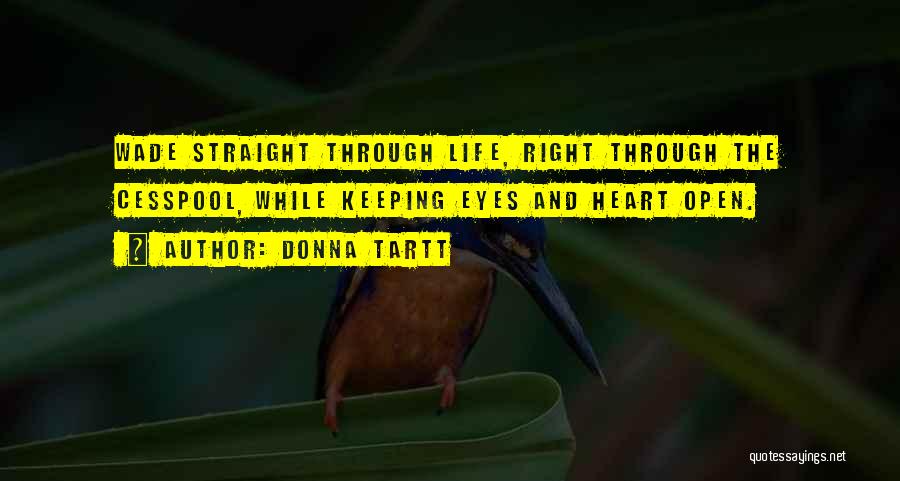 Donna Tartt Quotes: Wade Straight Through Life, Right Through The Cesspool, While Keeping Eyes And Heart Open.