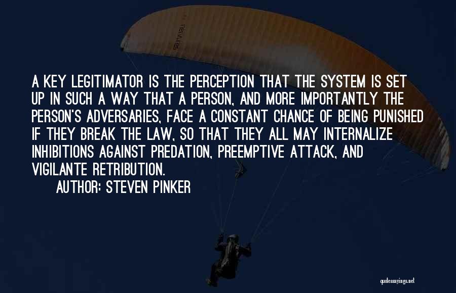 Steven Pinker Quotes: A Key Legitimator Is The Perception That The System Is Set Up In Such A Way That A Person, And