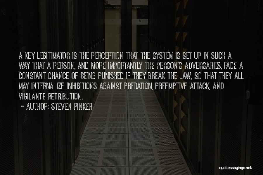 Steven Pinker Quotes: A Key Legitimator Is The Perception That The System Is Set Up In Such A Way That A Person, And