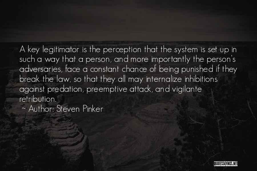 Steven Pinker Quotes: A Key Legitimator Is The Perception That The System Is Set Up In Such A Way That A Person, And