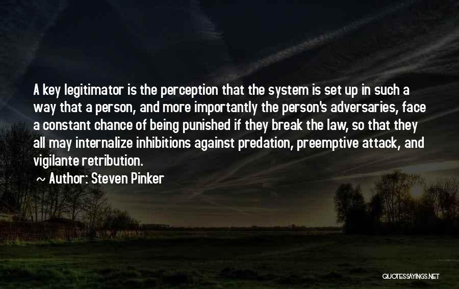 Steven Pinker Quotes: A Key Legitimator Is The Perception That The System Is Set Up In Such A Way That A Person, And