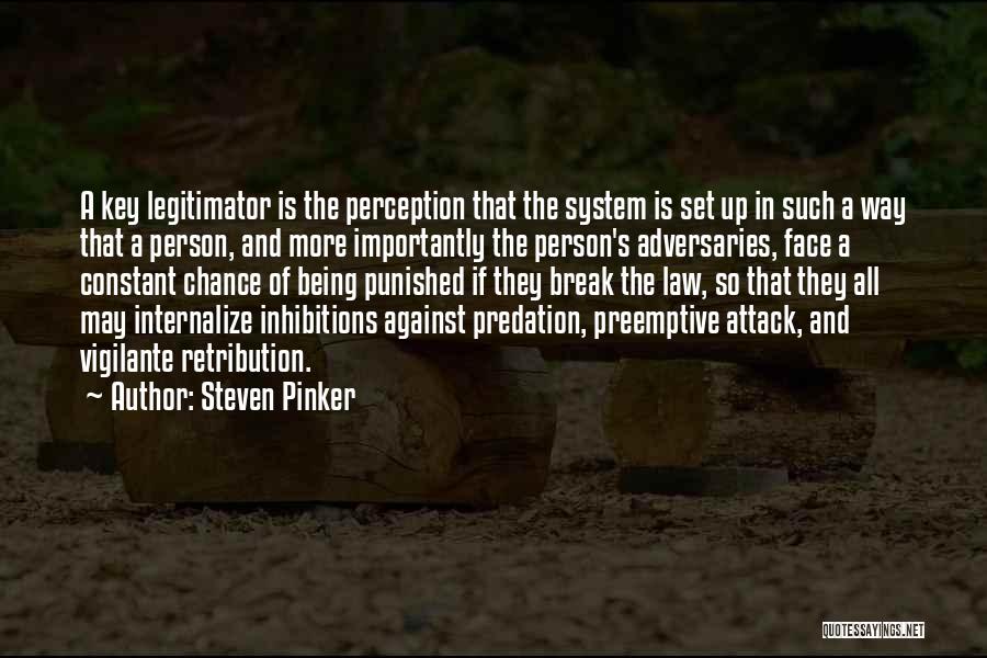 Steven Pinker Quotes: A Key Legitimator Is The Perception That The System Is Set Up In Such A Way That A Person, And