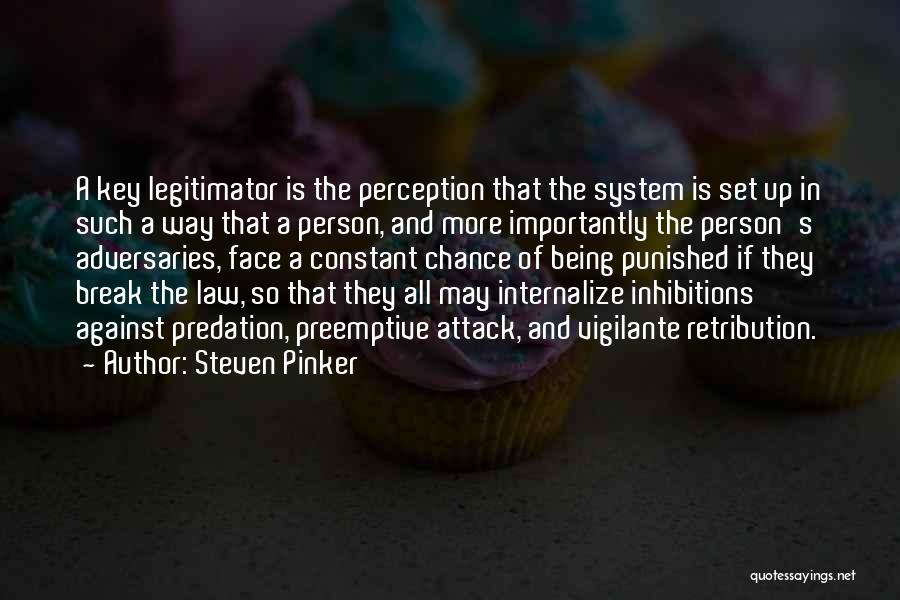 Steven Pinker Quotes: A Key Legitimator Is The Perception That The System Is Set Up In Such A Way That A Person, And