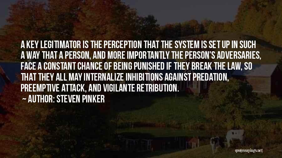 Steven Pinker Quotes: A Key Legitimator Is The Perception That The System Is Set Up In Such A Way That A Person, And