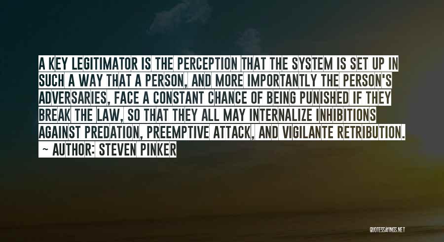 Steven Pinker Quotes: A Key Legitimator Is The Perception That The System Is Set Up In Such A Way That A Person, And