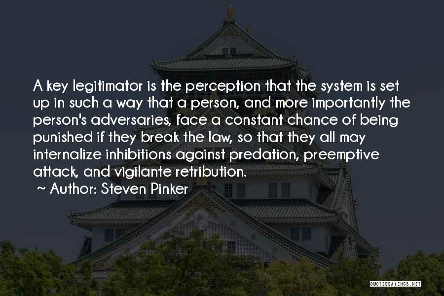 Steven Pinker Quotes: A Key Legitimator Is The Perception That The System Is Set Up In Such A Way That A Person, And