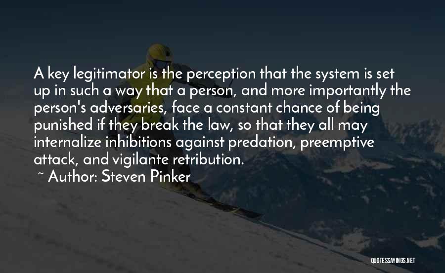 Steven Pinker Quotes: A Key Legitimator Is The Perception That The System Is Set Up In Such A Way That A Person, And