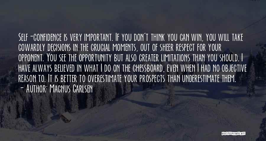 Magnus Carlsen Quotes: Self-confidence Is Very Important. If You Don't Think You Can Win, You Will Take Cowardly Decisions In The Crucial Moments,