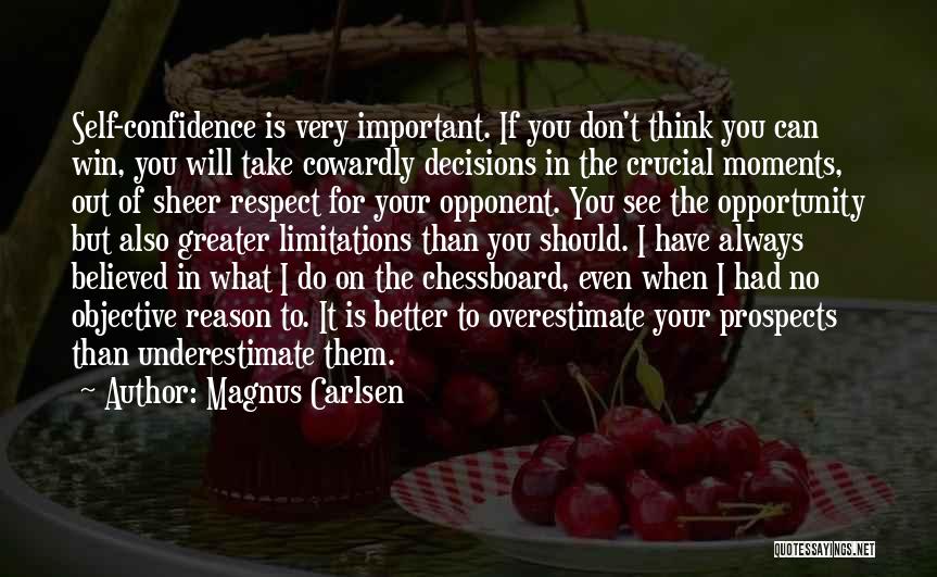 Magnus Carlsen Quotes: Self-confidence Is Very Important. If You Don't Think You Can Win, You Will Take Cowardly Decisions In The Crucial Moments,