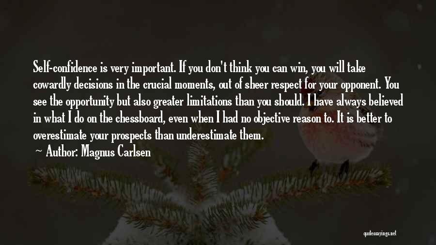 Magnus Carlsen Quotes: Self-confidence Is Very Important. If You Don't Think You Can Win, You Will Take Cowardly Decisions In The Crucial Moments,