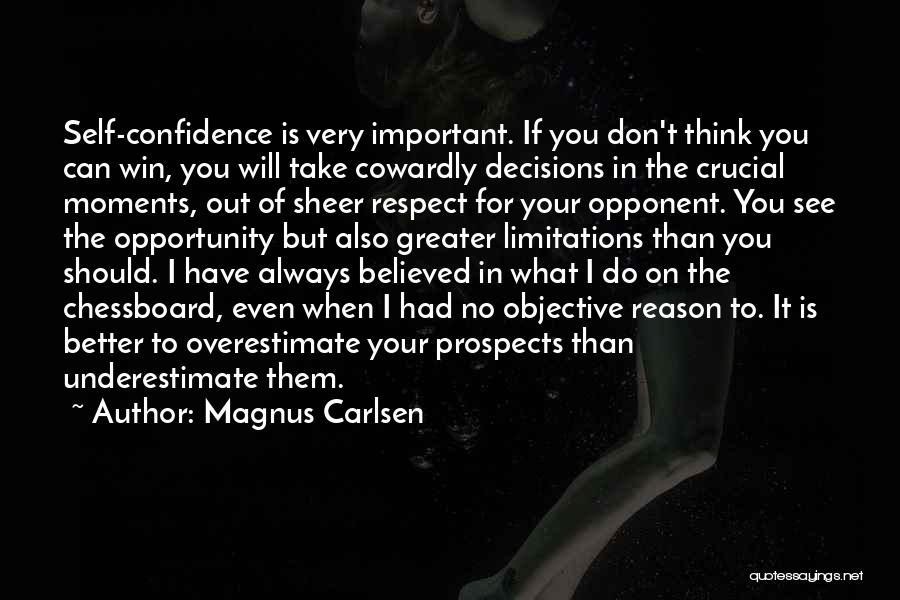 Magnus Carlsen Quotes: Self-confidence Is Very Important. If You Don't Think You Can Win, You Will Take Cowardly Decisions In The Crucial Moments,