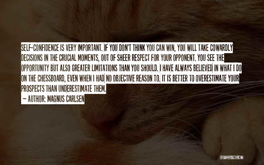 Magnus Carlsen Quotes: Self-confidence Is Very Important. If You Don't Think You Can Win, You Will Take Cowardly Decisions In The Crucial Moments,