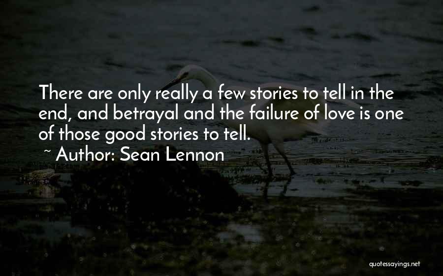 Sean Lennon Quotes: There Are Only Really A Few Stories To Tell In The End, And Betrayal And The Failure Of Love Is