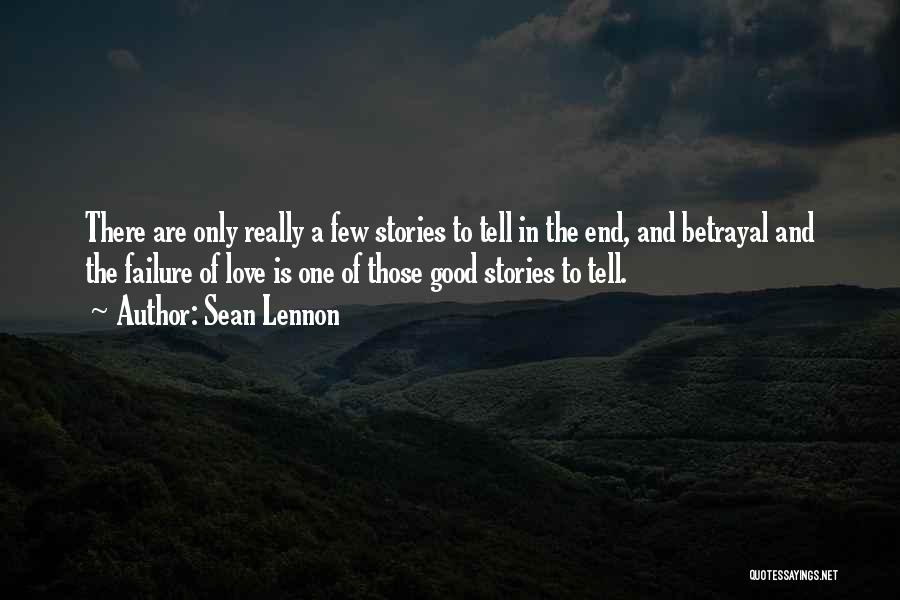 Sean Lennon Quotes: There Are Only Really A Few Stories To Tell In The End, And Betrayal And The Failure Of Love Is