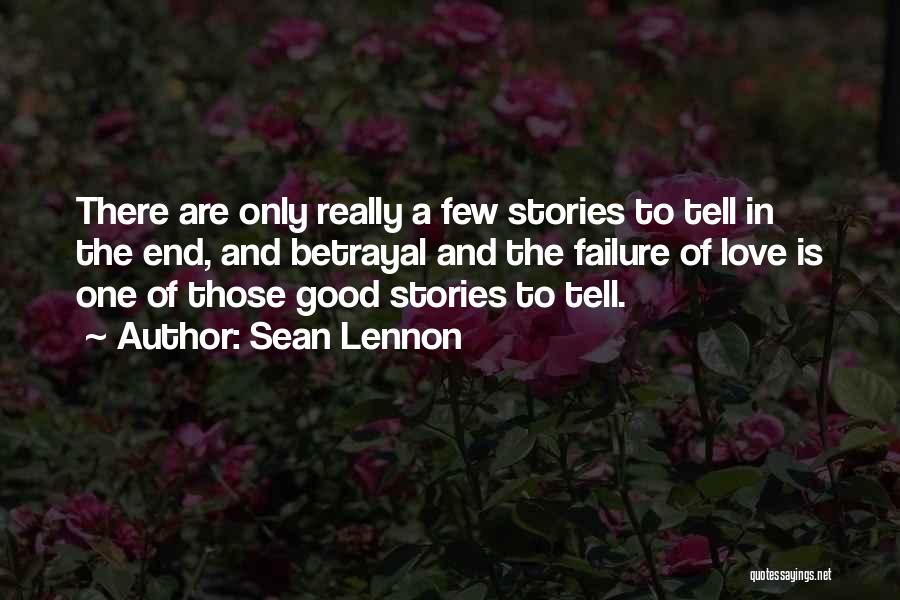 Sean Lennon Quotes: There Are Only Really A Few Stories To Tell In The End, And Betrayal And The Failure Of Love Is