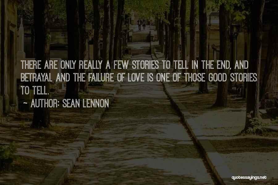 Sean Lennon Quotes: There Are Only Really A Few Stories To Tell In The End, And Betrayal And The Failure Of Love Is